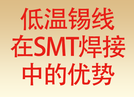 低温焊锡丝在 SMT 焊接中的优势解析，热敏器件的制程破局方案
